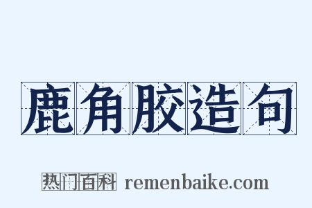 鹿角胶造句是什么意思的图片